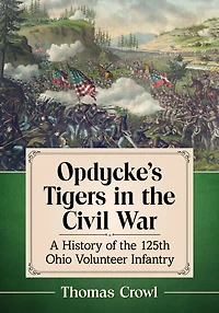 Opdycke's Tigers in the Civil War: A History of the 125th Ohio Volunteer Infantry