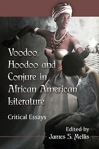 Voodoo, Hoodoo and Conjure in African American Literature: Critical Essays