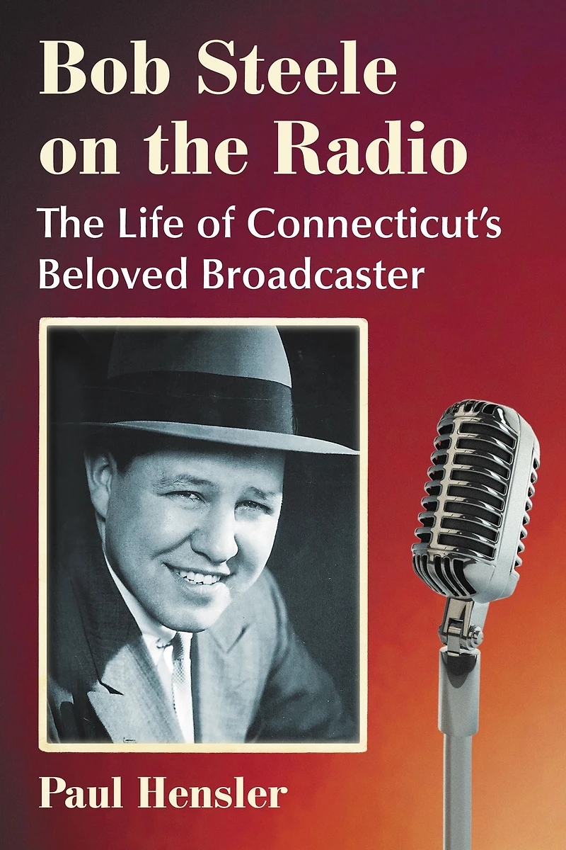 Bob Steele on the Radio: The Life of Connecticut's Beloved Broadcaster