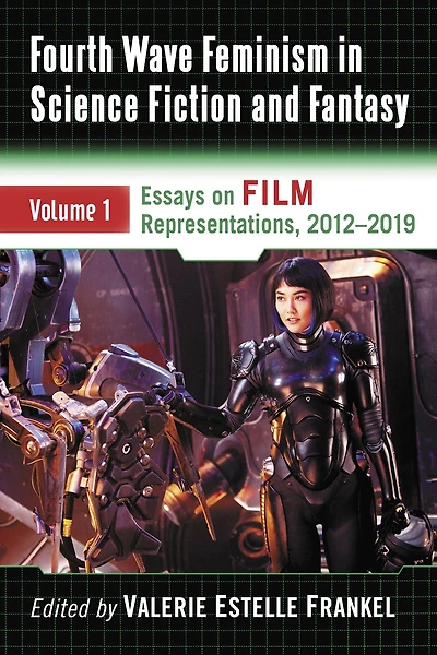 Fourth Wave Feminism in Science Fiction and Fantasy: Volume 1. Essays on Film Representations, 2012-2019