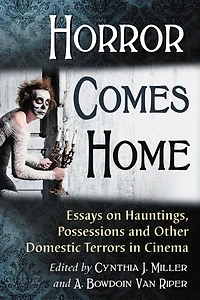 Horror Comes Home: Essays on Hauntings, Possessions and Other Domestic Terrors Cinema