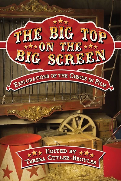 the Big Top on Screen: Explorations of Circus Film