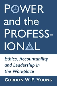 Power and the Professional: Ethics, Accountability Leadership Workplace