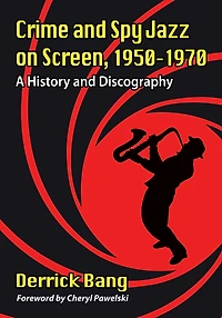 Crime and Spy Jazz on Screen, 1950-1970: A History and Discography