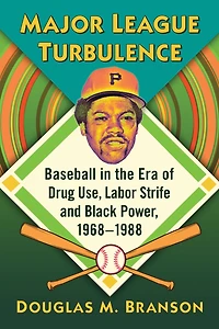 Major League Turbulence: Baseball in the Era of Drug Use, Labor Strife and Black Power, 1968-1988