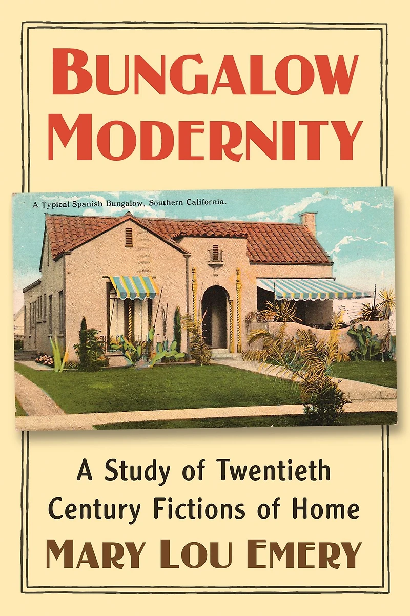 Bungalow Modernity: A Study of Twentieth Century Fictions of Home