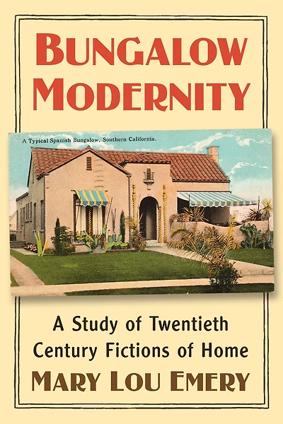 Bungalow Modernity: A Study of Twentieth Century Fictions of Home