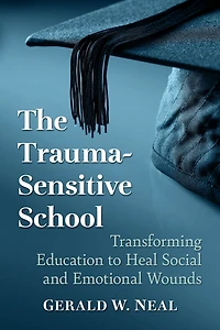 The Trauma-Sensitive School: Transforming Education to Heal Social and Emotional Wounds