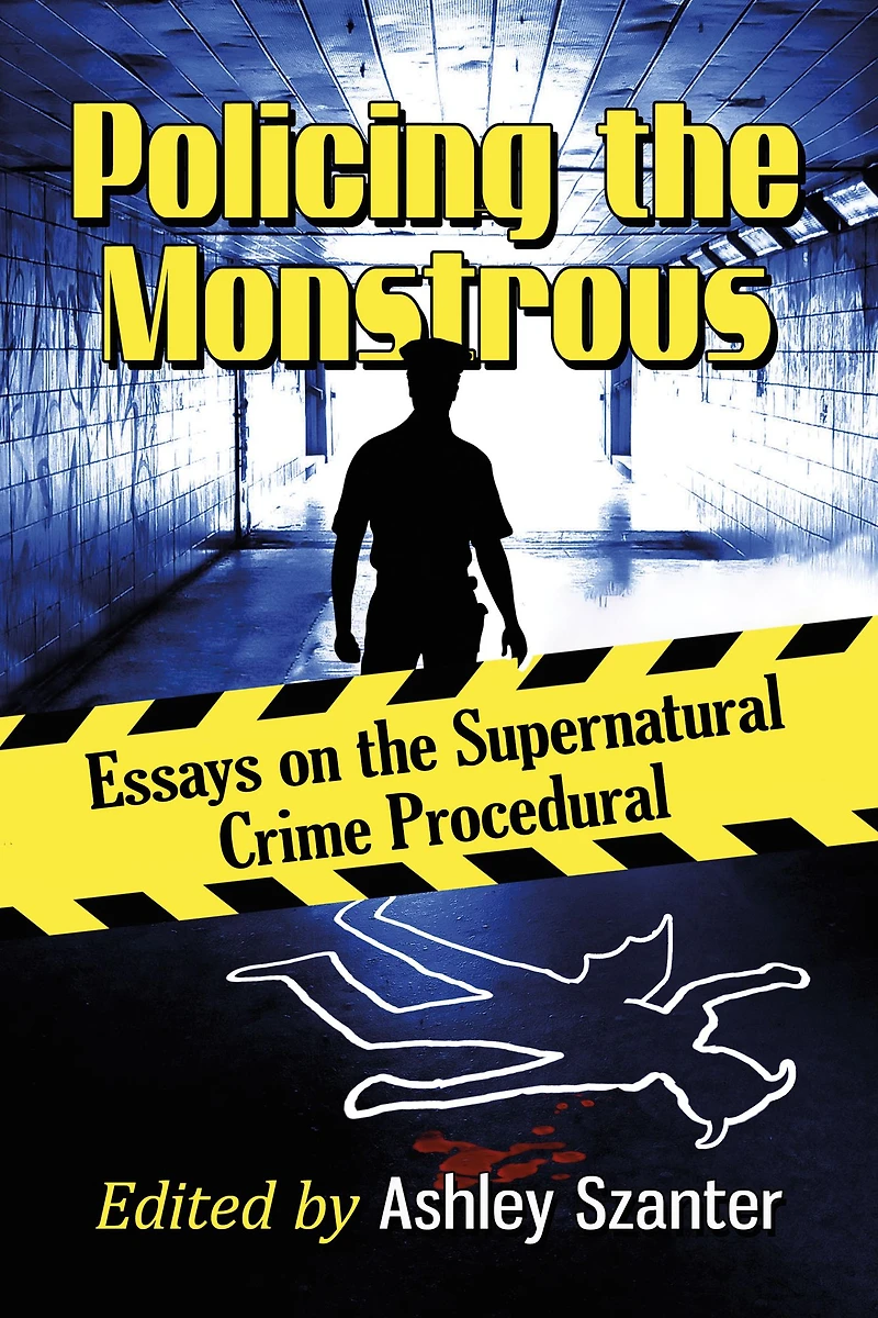 Policing the Monstrous: Essays on Supernatural Crime Procedural