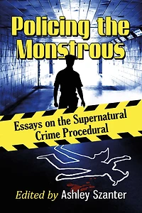 Policing the Monstrous: Essays on Supernatural Crime Procedural