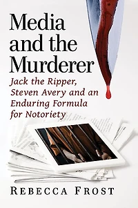 Media and the Murderer: Jack Ripper, Steven Avery an Enduring Formula for Notoriety