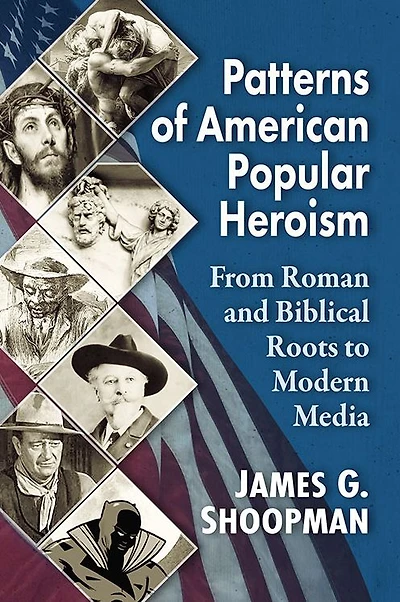 Patterns of American Popular Heroism: From Roman and Biblical Roots to Modern Media