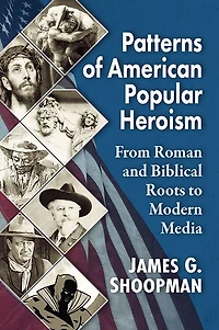 Patterns of American Popular Heroism: From Roman and Biblical Roots to Modern Media