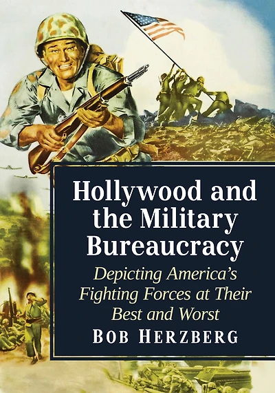 Hollywood and the Military Bureaucracy: Depicting America's Fighting Forces at Their Best and Worst