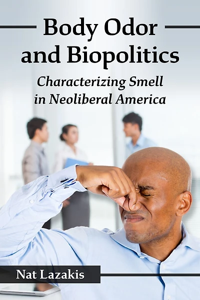 Body Odor and Biopolitics: Characterizing Smell in Neoliberal America