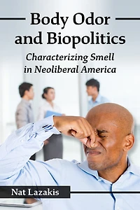 Body Odor and Biopolitics: Characterizing Smell in Neoliberal America