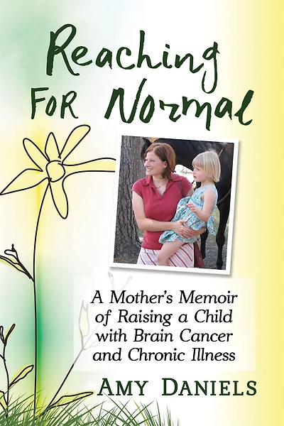 Reaching for Normal: a Mother's Memoir of Raising Child with Brain Cancer and Chronic Illness