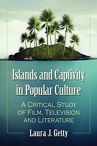 Islands and Captivity in Popular Culture: A Critical Study of Film, Television and Literature