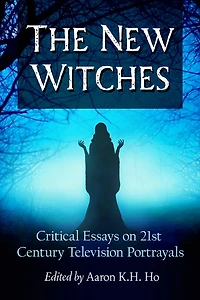 The New Witches: Critical Essays on 21st Century Television Portrayals