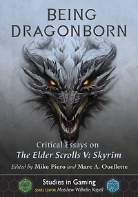 Being Dragonborn: Critical Essays on The Elder Scrolls V: Skyrim