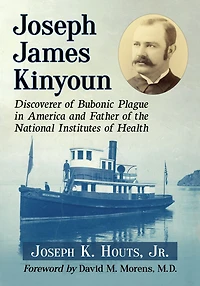 Joseph James Kinyoun: Discoverer of Bubonic Plague America and Father the National Institutes Health
