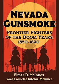 Nevada Gunsmoke: Frontier Fighters of the Boom Years, 1850-1890