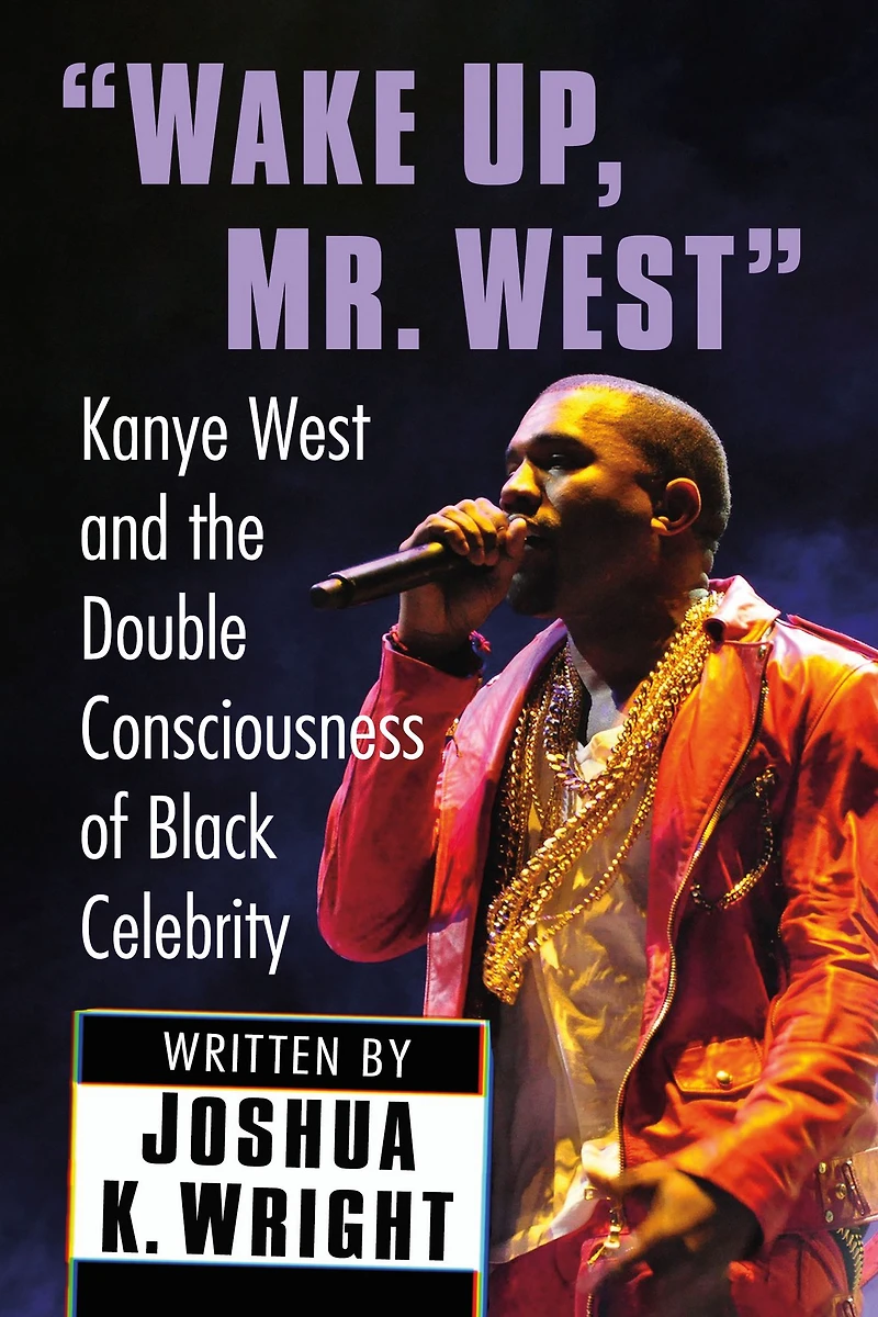 "Wake Up, Mr. West": Kanye West and the Double Consciousness of Black Celebrity