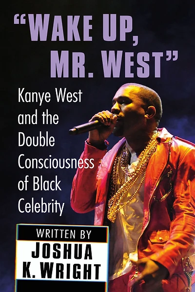"Wake Up, Mr. West": Kanye West and the Double Consciousness of Black Celebrity