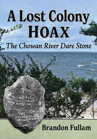 A Lost Colony Hoax: The Chowan River Dare Stone
