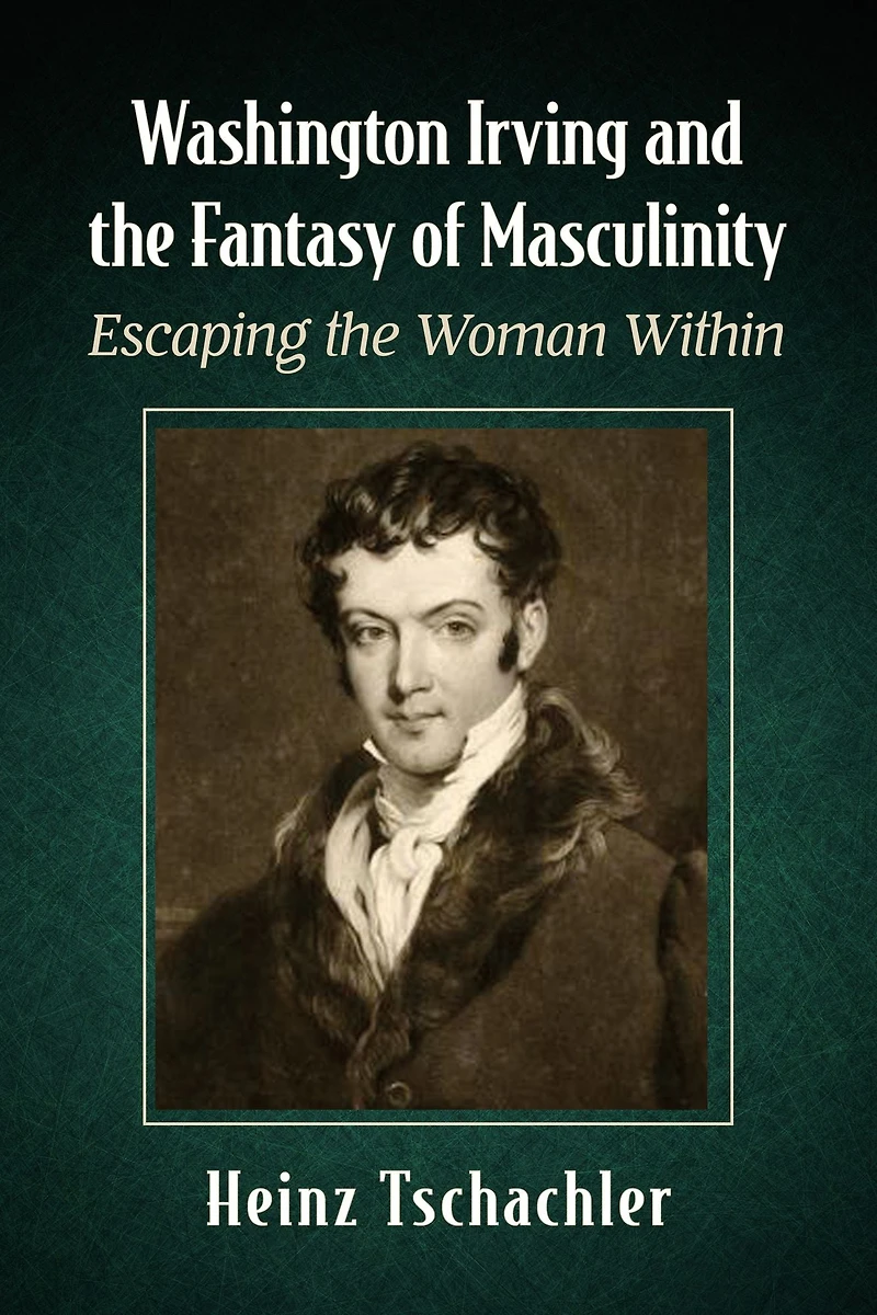 Washington Irving and the Fantasy of Masculinity: Escaping Woman Within