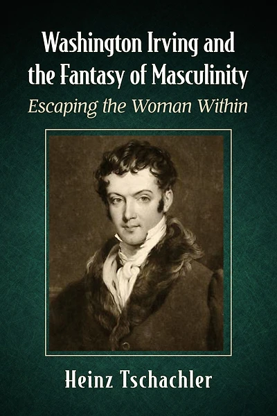Washington Irving and the Fantasy of Masculinity: Escaping Woman Within