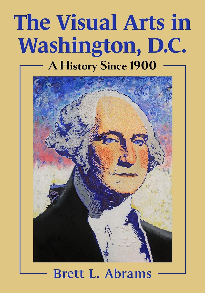 The Visual Arts Washington, D.C.: A History Since 1900