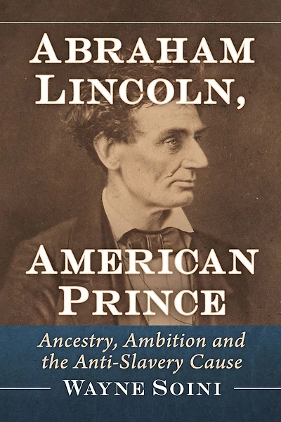 Abraham Lincoln, American Prince: Ancestry, Ambition and the Anti-Slavery Cause