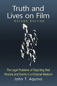Truth and Lives on Film: The Legal Problems of Depicting Real Persons Events a Fictional Medium, 2d ed.