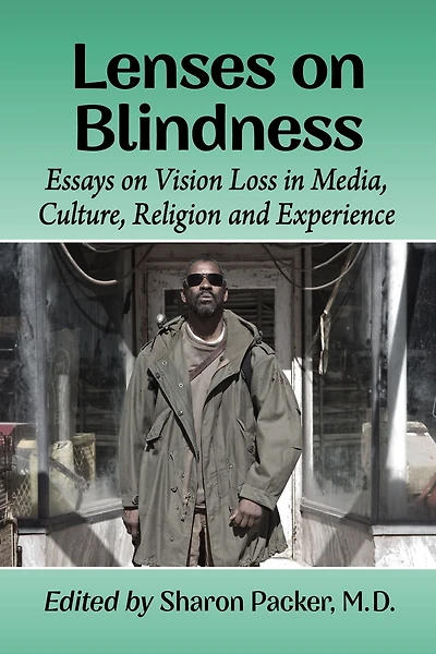 Lenses on Blindness: Essays on Vision Loss in Media, Culture, Religion and Experience