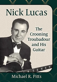 Nick Lucas: The Crooning Troubadour and His Guitar