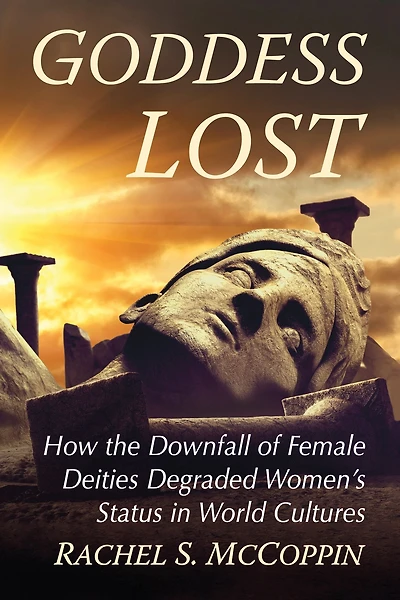 Goddess Lost: How the Downfall of Female Deities Degraded Women's Status in World Cultures