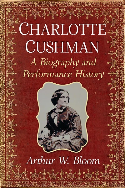 Charlotte Cushman: A Biography and Performance History