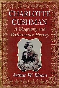 Charlotte Cushman: A Biography and Performance History