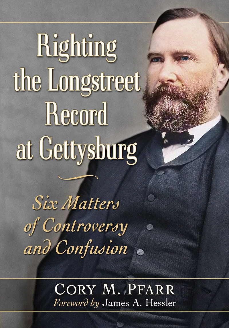 Righting the Longstreet Record at Gettysburg: Six Matters of Controversy and Confusion