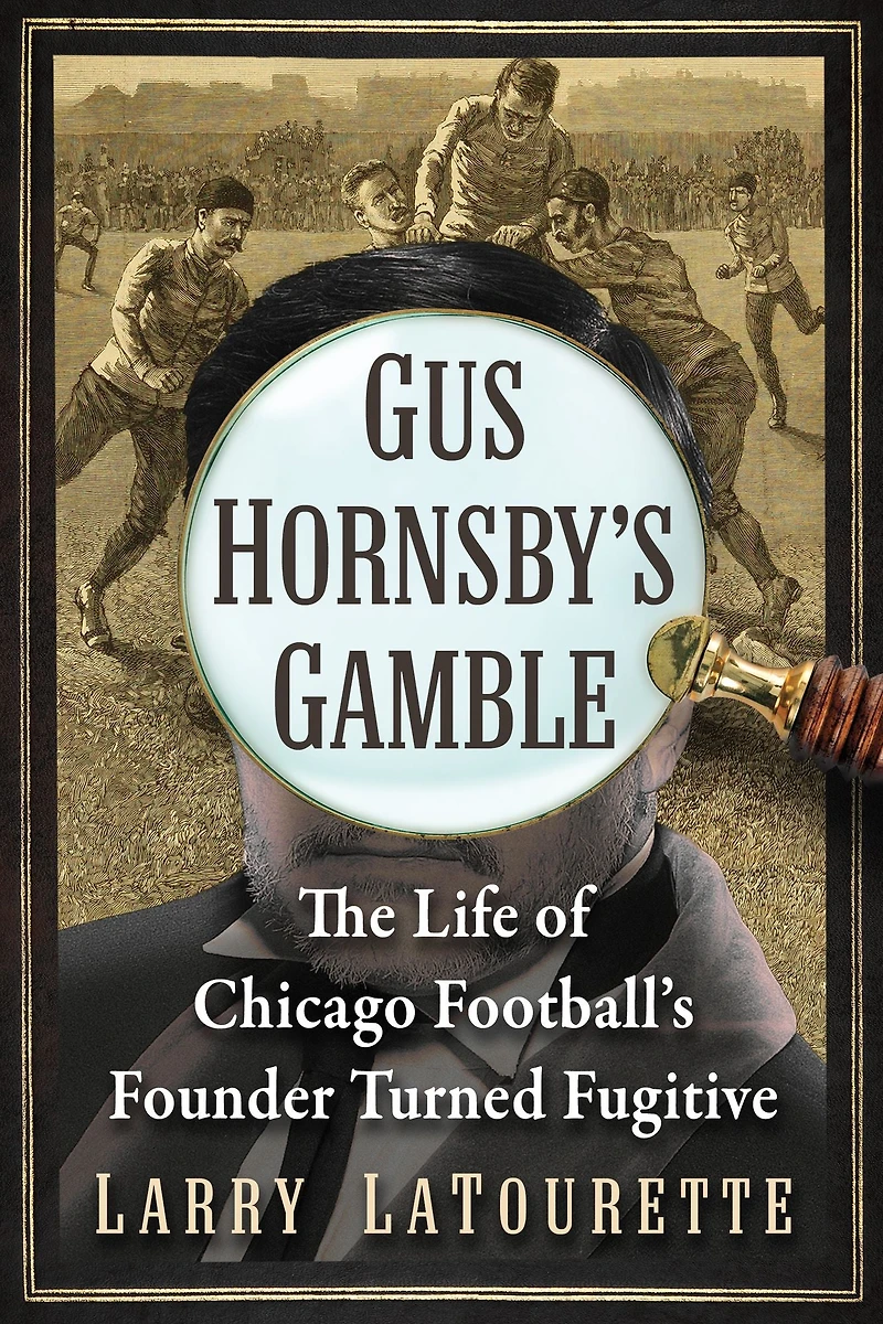 Gus Hornsby's Gamble: The Life of Chicago Football's Founder Turned Fugitive
