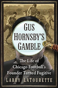 Gus Hornsby's Gamble: The Life of Chicago Football's Founder Turned Fugitive