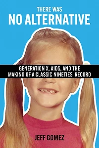There Was No Alternative: Generation X, AIDS, and the Making of a Classic Nineties Record