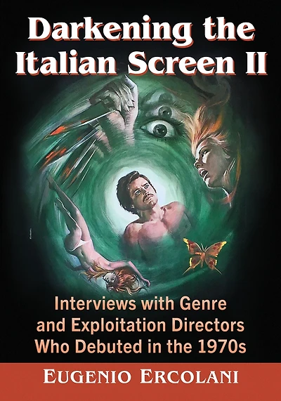 Darkening the Italian Screen II: Interviews with Genre and Exploitation Directors Who Debuted 1970s