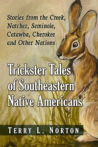 Trickster Tales of Southeastern Native Americans: Stories from the Creek, Natchez, Seminole, Catawba, Cherokee and Other Nations