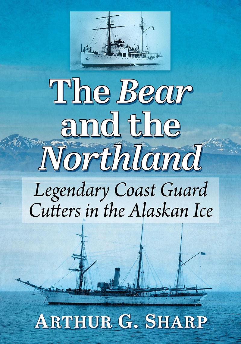 The Bear and the Northland: Legendary Coast Guard Cutters in the Alaskan Ice
