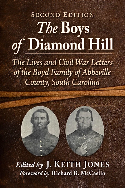 The Boys of Diamond Hill: The Lives and Civil War Letters of the Boyd Family of Abbeville County, South Carolina, 2d ed.