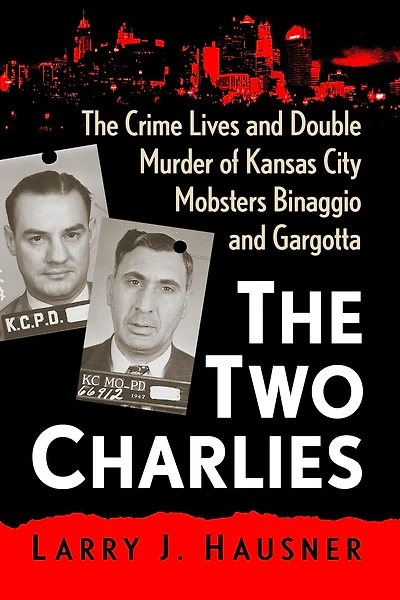 The Two Charlies: Crime Lives and Double Murder of Kansas City Mobsters Binaggio Gargotta