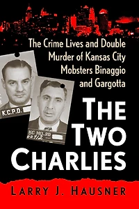 The Two Charlies: Crime Lives and Double Murder of Kansas City Mobsters Binaggio Gargotta
