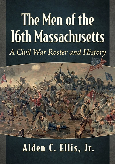 The Men of the 16th Massachusetts: A Civil War Roster and History